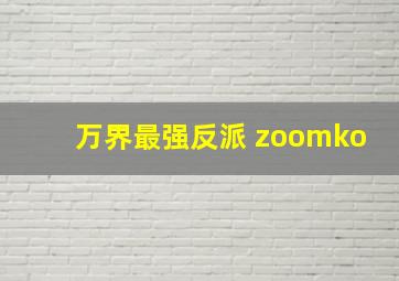 万界最强反派 zoomko